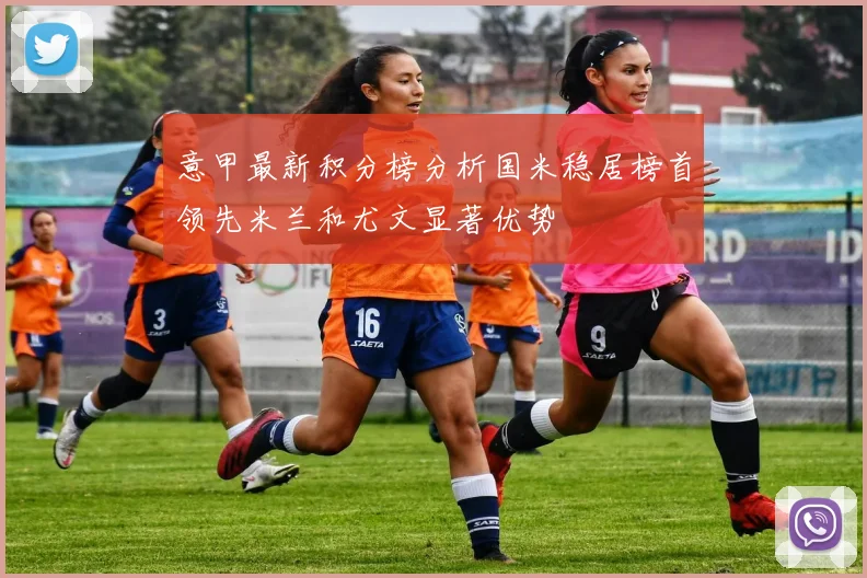 意甲最新积分榜分析国米稳居榜首领先米兰和尤文显著优势