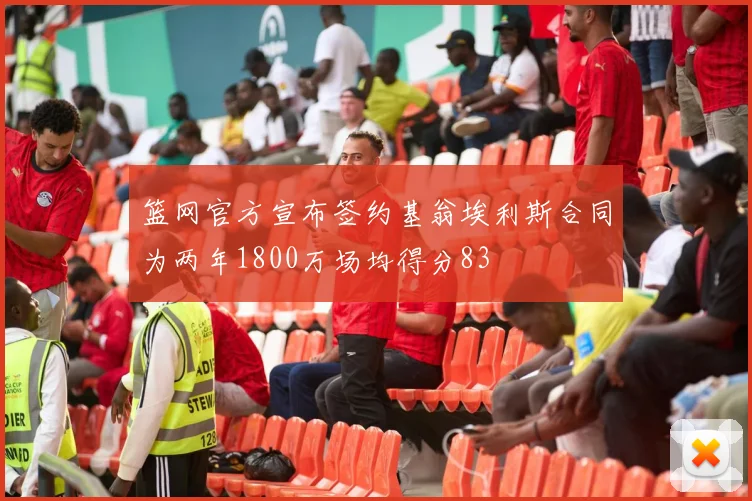 篮网官方宣布签约基翁埃利斯合同为两年1800万场均得分83