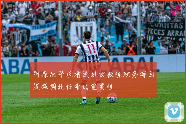 阿森纳寻求增设进攻教练职务海因策强调此任命的重要性
